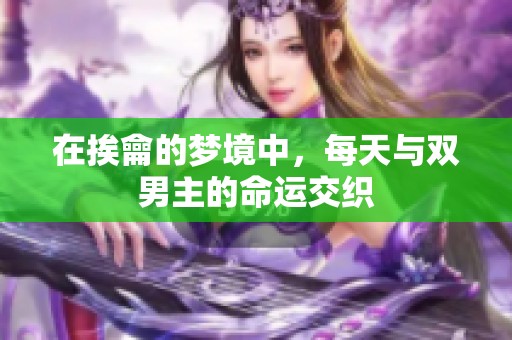 在挨龠的梦境中，每天与双男主的命运交织