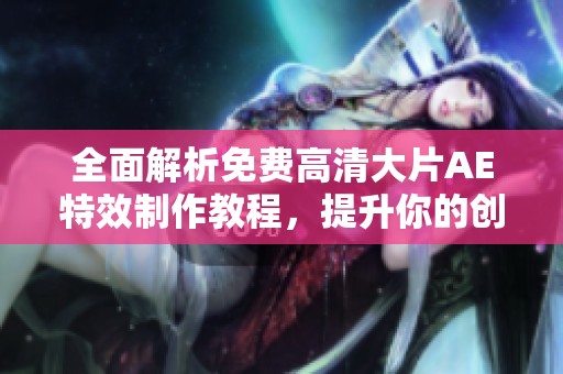 全面解析免费高清大片AE特效制作教程，提升你的创意技能