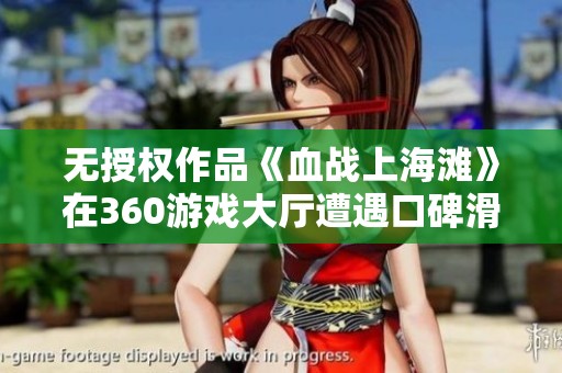 无授权作品《血战上海滩》在360游戏大厅遭遇口碑滑铁卢好评率为零引发玩家热议。