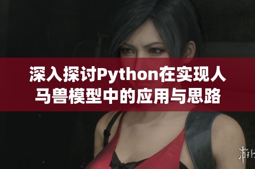 深入探讨Python在实现人马兽模型中的应用与思路