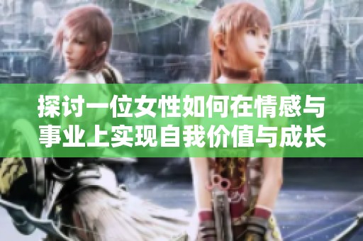 探讨一位女性如何在情感与事业上实现自我价值与成长