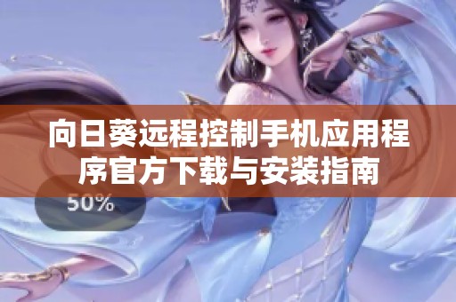 向日葵远程控制手机应用程序官方下载与安装指南