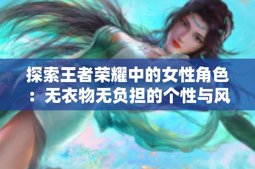 探索王者荣耀中的女性角色：无衣物无负担的个性与风采