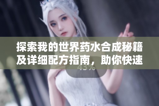 探索我的世界药水合成秘籍及详细配方指南，助你快速掌握药水制作技巧