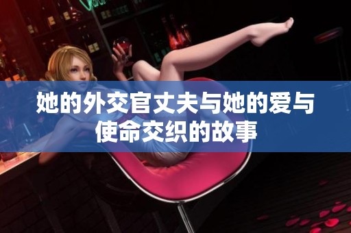 她的外交官丈夫与她的爱与使命交织的故事