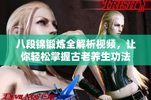 八段锦锻炼全解析视频，让你轻松掌握古老养生功法