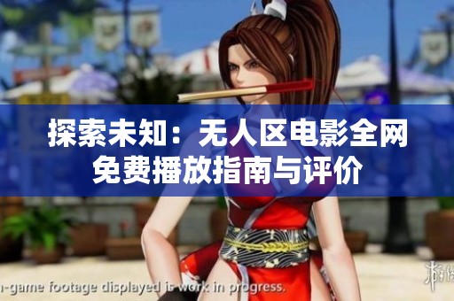 探索未知：无人区电影全网免费播放指南与评价