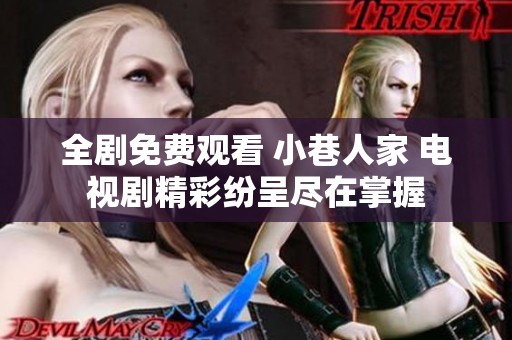 全剧免费观看 小巷人家 电视剧精彩纷呈尽在掌握