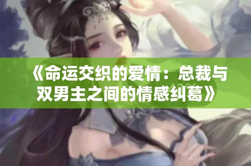 《命运交织的爱情：总裁与双男主之间的情感纠葛》