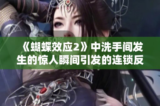 《蝴蝶效应2》中洗手间发生的惊人瞬间引发的连锁反应解析