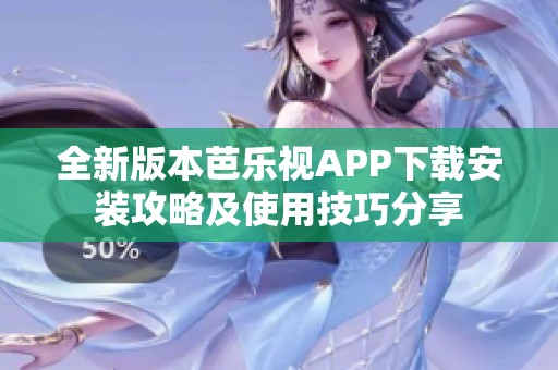全新版本芭乐视APP下载安装攻略及使用技巧分享