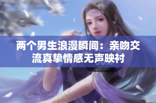 两个男生浪漫瞬间：亲吻交流真挚情感无声映衬