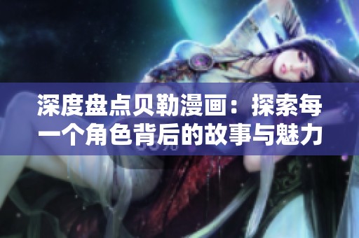 深度盘点贝勒漫画：探索每一个角色背后的故事与魅力