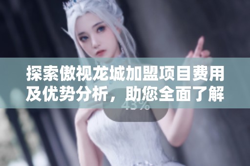 探索傲视龙城加盟项目费用及优势分析，助您全面了解投资选择