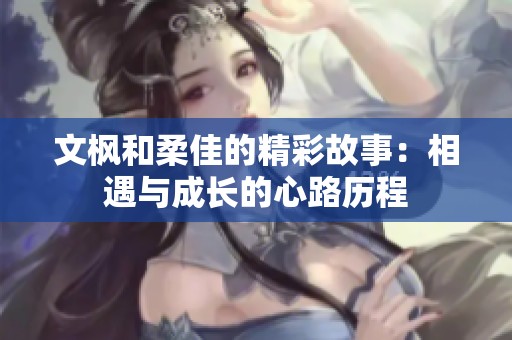 文枫和柔佳的精彩故事：相遇与成长的心路历程