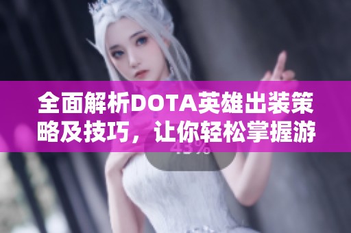 全面解析DOTA英雄出装策略及技巧，让你轻松掌握游戏胜利之道