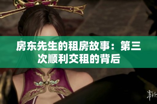 房东先生的租房故事：第三次顺利交租的背后