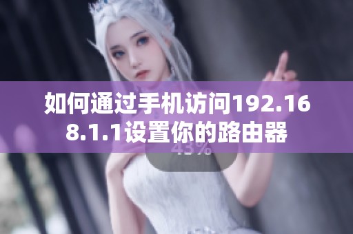 如何通过手机访问192.168.1.1设置你的路由器