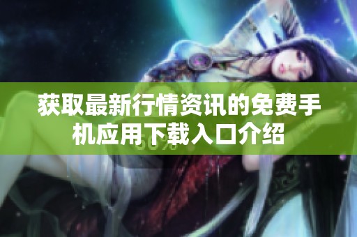 获取最新行情资讯的免费手机应用下载入口介绍