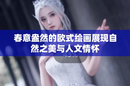 春意盎然的欧式绘画展现自然之美与人文情怀