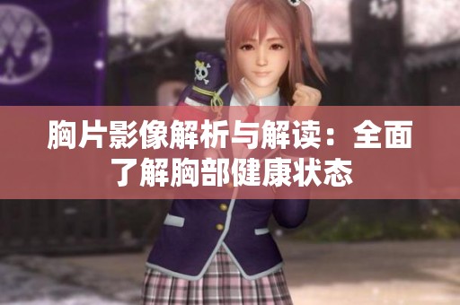 胸片影像解析与解读：全面了解胸部健康状态