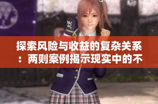 探索风险与收益的复杂关系：两则案例揭示现实中的不对等现象