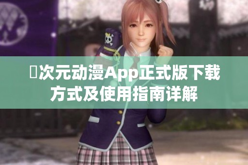 囧次元动漫App正式版下载方式及使用指南详解