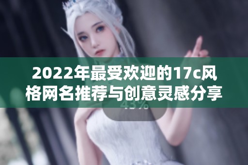 2022年最受欢迎的17c风格网名推荐与创意灵感分享