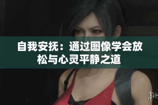 自我安抚：通过图像学会放松与心灵平静之道