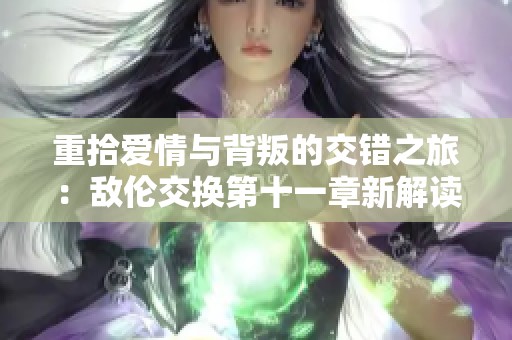 重拾爱情与背叛的交错之旅：敌伦交换第十一章新解读