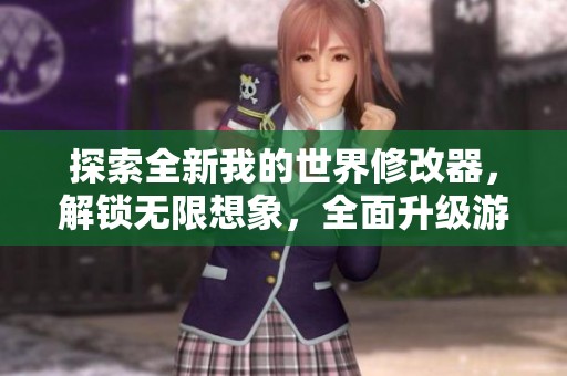 探索全新我的世界修改器，解锁无限想象，全面升级游戏体验与乐趣！