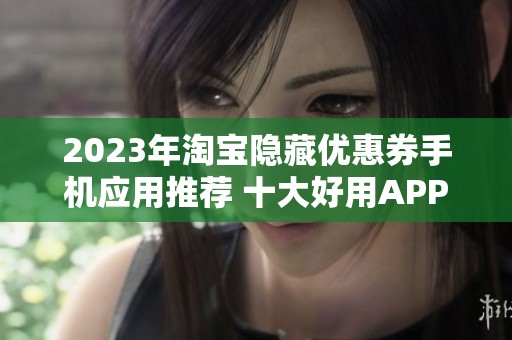 2023年淘宝隐藏优惠券手机应用推荐 十大好用APP大盘点