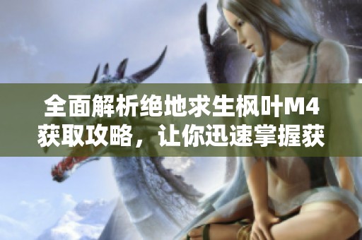 全面解析绝地求生枫叶M4获取攻略，让你迅速掌握获取技巧和玩法秘诀