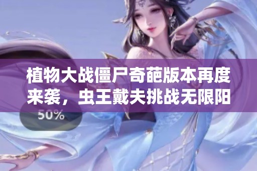 植物大战僵尸奇葩版本再度来袭，虫王戴夫挑战无限阳光的疯狂战斗开启