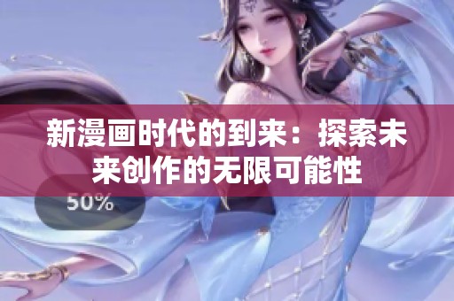 新漫画时代的到来：探索未来创作的无限可能性