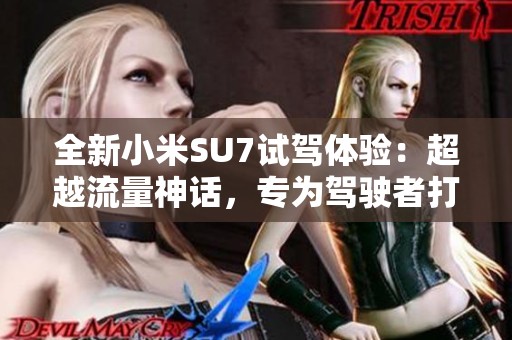 全新小米SU7试驾体验：超越流量神话，专为驾驶者打造的极致性能之车