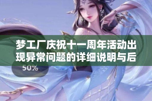 梦工厂庆祝十一周年活动出现异常问题的详细说明与后续处理措施