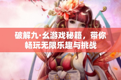 破解九·幺游戏秘籍，带你畅玩无限乐趣与挑战