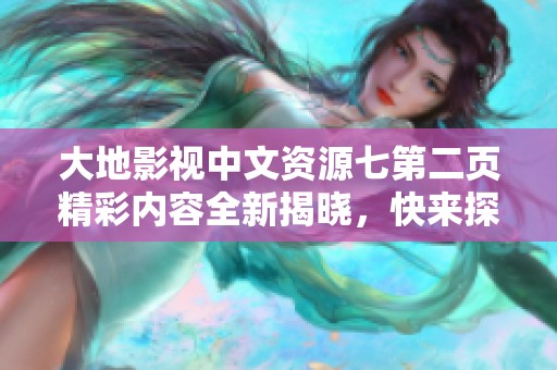 大地影视中文资源七第二页精彩内容全新揭晓，快来探索吧