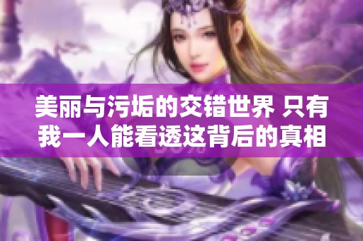 美丽与污垢的交错世界 只有我一人能看透这背后的真相