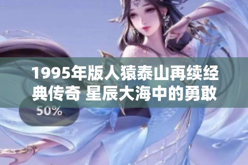 1995年版人猿泰山再续经典传奇 星辰大海中的勇敢与爱