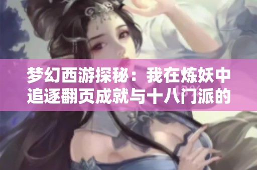 梦幻西游探秘：我在炼妖中追逐翻页成就与十八门派的冒险之旅