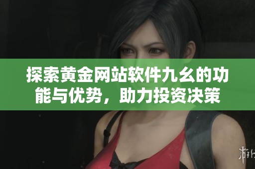 探索黄金网站软件九幺的功能与优势，助力投资决策