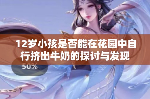 12岁小孩是否能在花园中自行挤出牛奶的探讨与发现