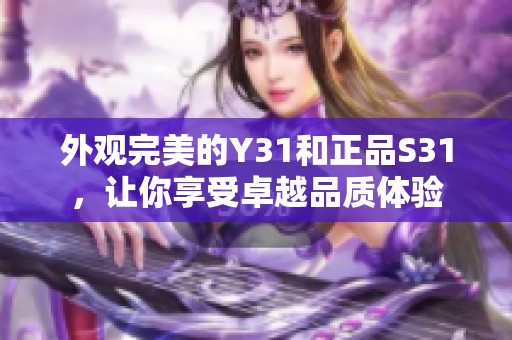 外观完美的Y31和正品S31，让你享受卓越品质体验
