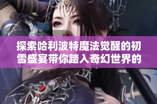 探索哈利波特魔法觉醒的初雪盛宴带你踏入奇幻世界的冒险旅程