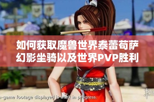 如何获取魔兽世界泰蕾苟萨幻影坐骑以及世界PVP胜利的实用策略指南