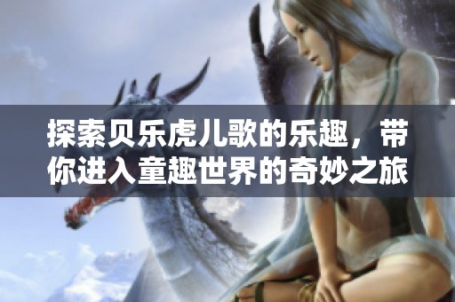 探索贝乐虎儿歌的乐趣，带你进入童趣世界的奇妙之旅