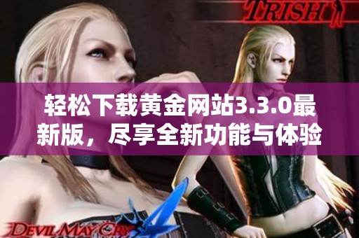 轻松下载黄金网站3.3.0最新版，尽享全新功能与体验
