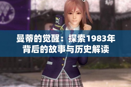 曼蒂的觉醒：探索1983年背后的故事与历史解读
